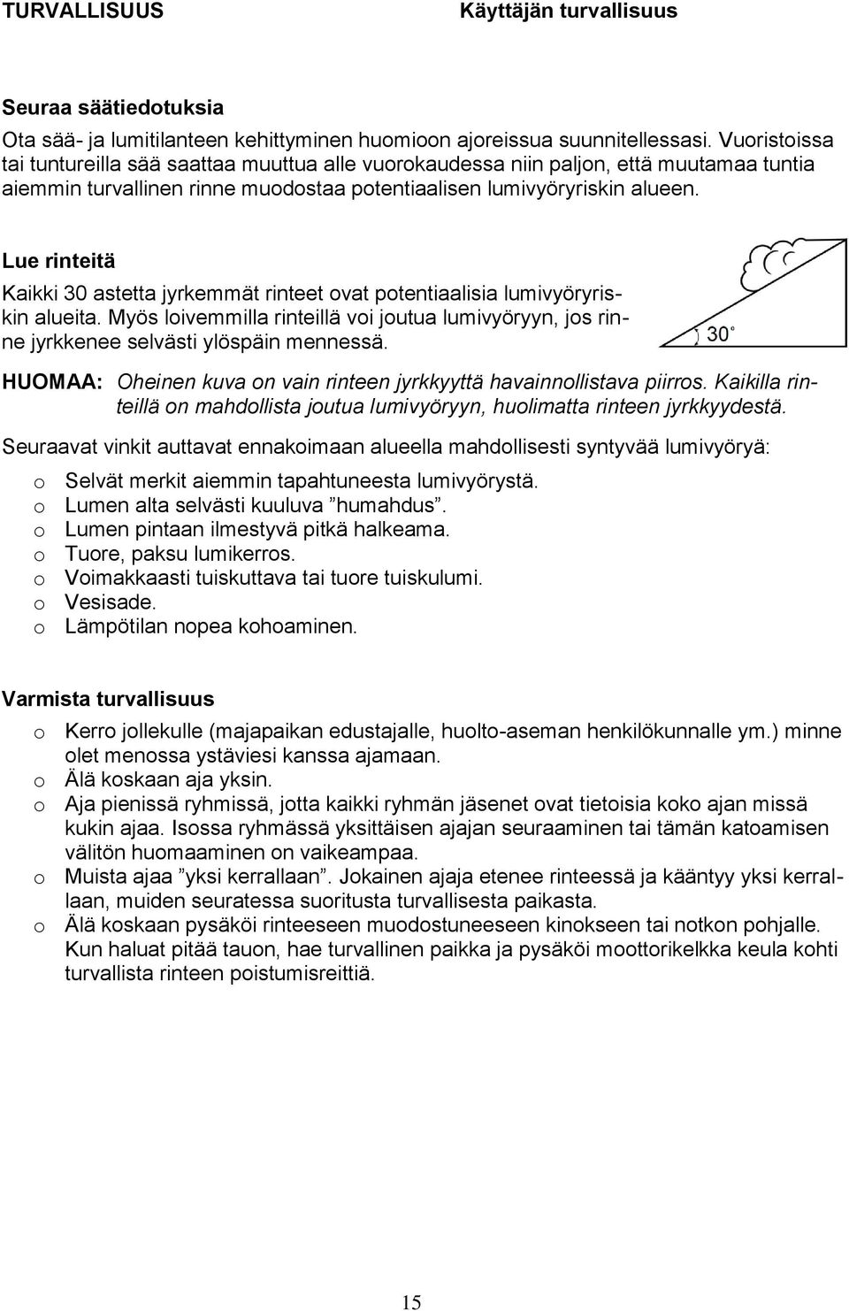 Lue rinteitä Kaikki 30 astetta jyrkemmät rinteet ovat potentiaalisia lumivyöryriskin alueita. Myös loivemmilla rinteillä voi joutua lumivyöryyn, jos rinne jyrkkenee selvästi ylöspäin mennessä.