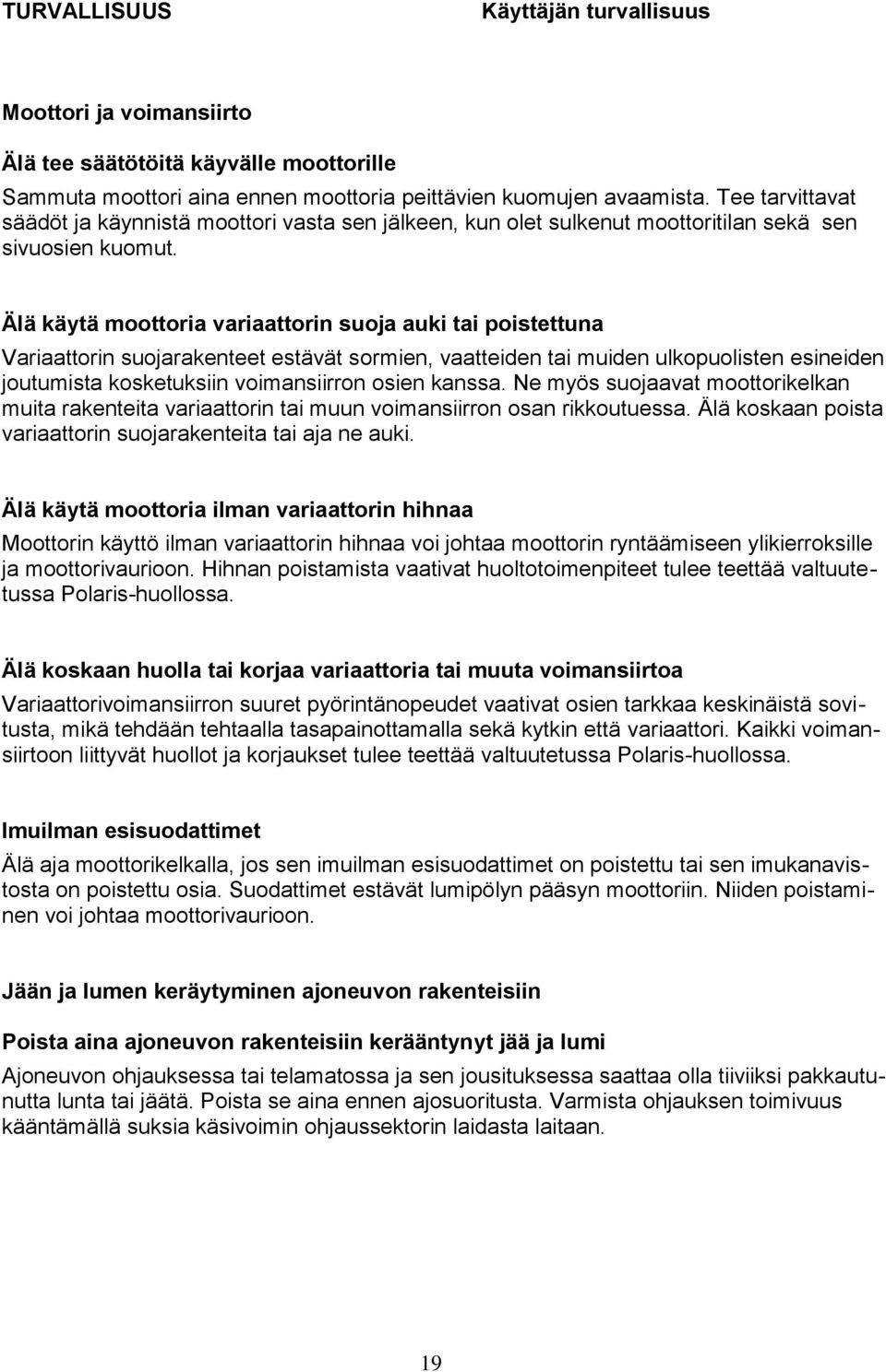 Älä käytä moottoria variaattorin suoja auki tai poistettuna Variaattorin suojarakenteet estävät sormien, vaatteiden tai muiden ulkopuolisten esineiden joutumista kosketuksiin voimansiirron osien