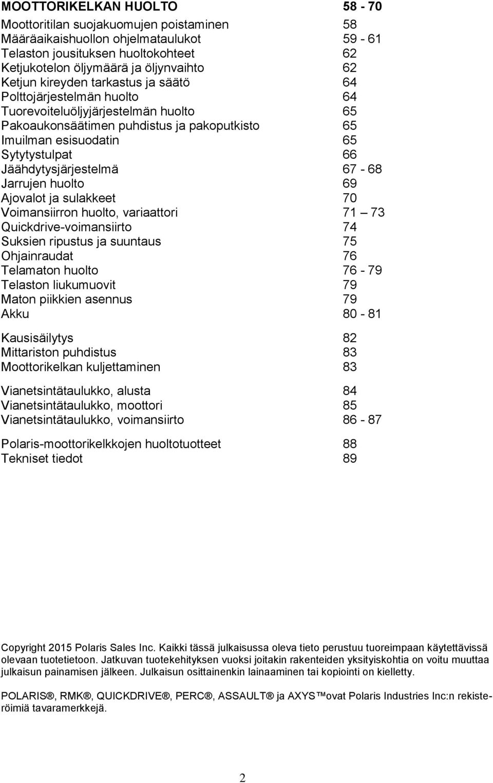 Jäähdytysjärjestelmä 67-68 Jarrujen huolto 69 Ajovalot ja sulakkeet 70 Voimansiirron huolto, variaattori 71 73 Quickdrive-voimansiirto 74 Suksien ripustus ja suuntaus 75 Ohjainraudat 76 Telamaton