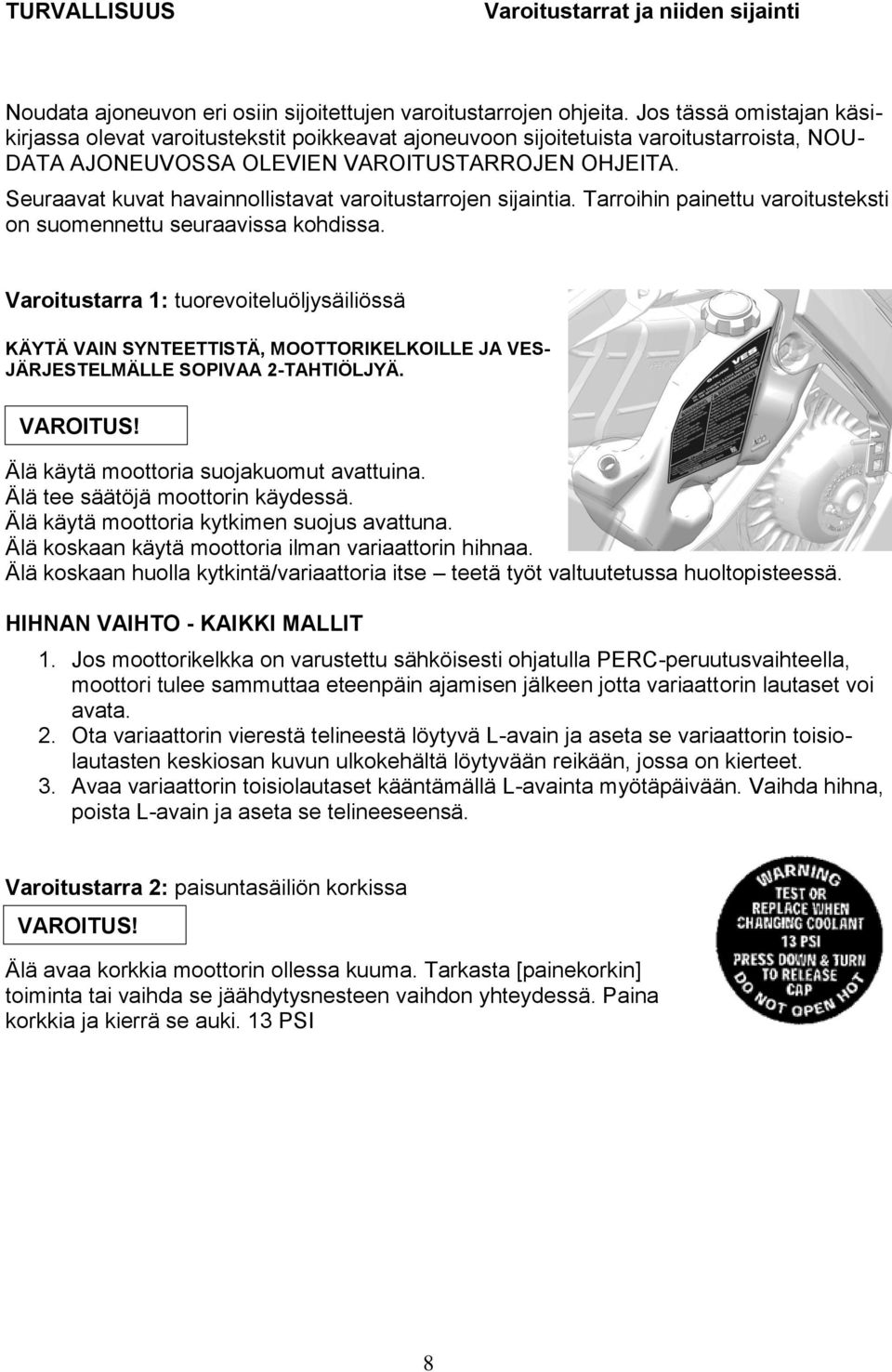 Seuraavat kuvat havainnollistavat varoitustarrojen sijaintia. Tarroihin painettu varoitusteksti on suomennettu seuraavissa kohdissa.