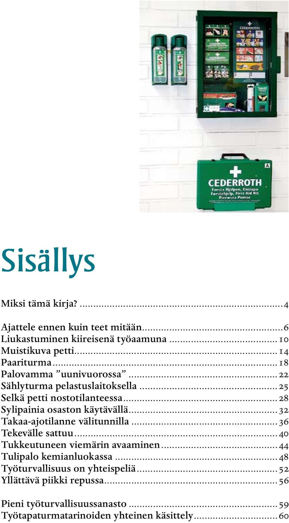 ..28 Sylipainia osaston käytävällä...32 Takaa-ajotilanne välitunnilla...36 Tekevälle sattuu...40 Tukkeutuneen viemärin avaaminen.