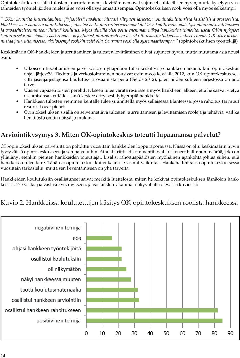 Hankkeissa on varmaan ollut tuloksia, joita olisi voitu juurruttaa enemmänkin OK:n kautta esim. yhdistystoiminnan kehittämiseen ja vapaaehtoistoimintaan liittyvä koulutus.