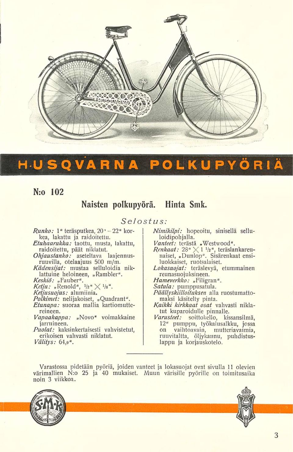Polkimet: nelijakoiset, «Quadrant". Etunapa: suoraa mallia kartiomuttereineen. Vapaakappa: Novo voimakkaine jarrnineen. Puolat: kaksinkertaisesti erikoisen vahvasti niklatut. Välitys: 64,9".
