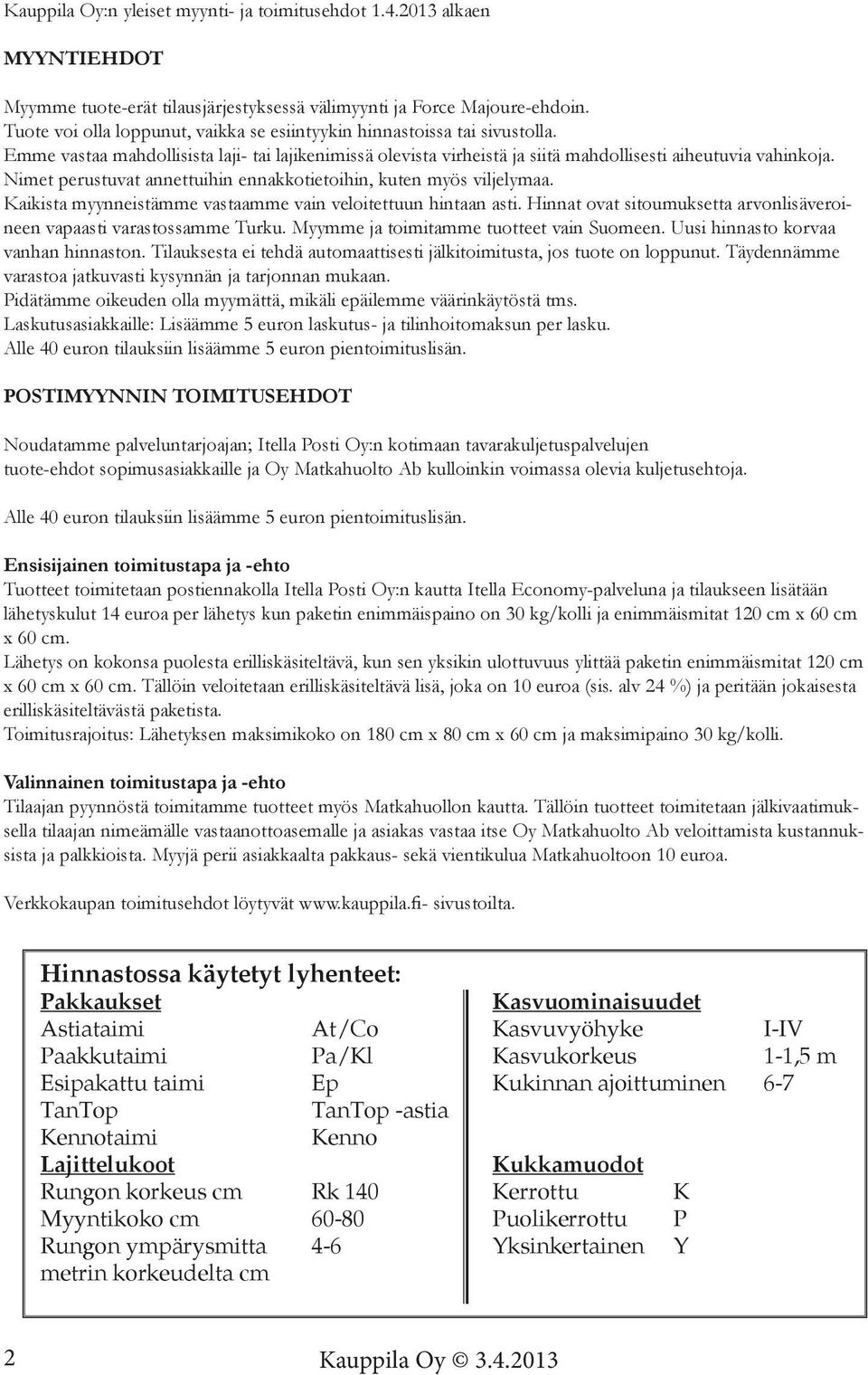 Nimet perustuvat annettuihin ennakkotietoihin, kuten myös viljelymaa. Kaikista myynneistämme vastaamme vain veloitettuun hintaan asti.