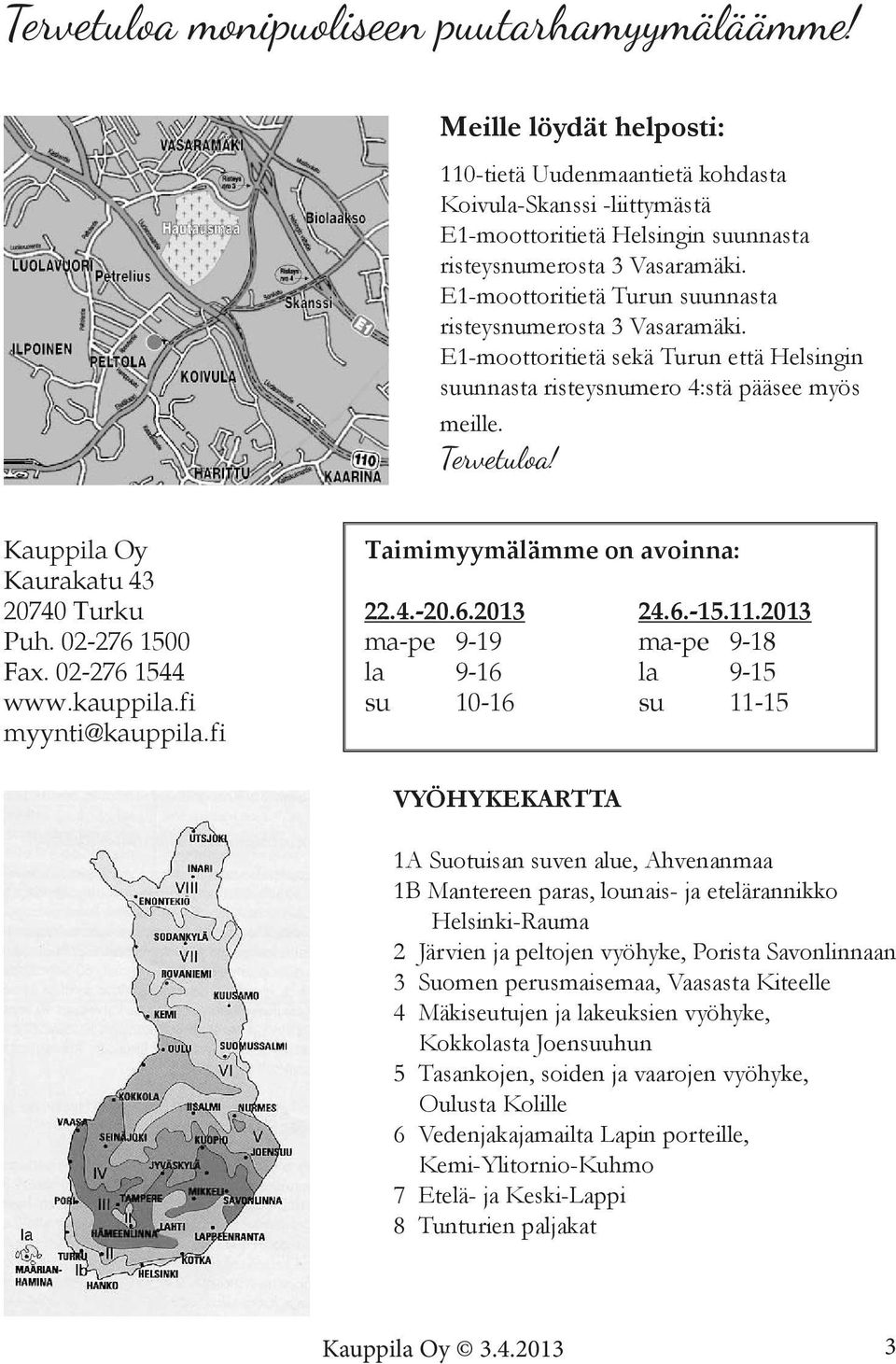 02-276 1500 Fax. 02-276 1544 www.kauppila.fi myynti@kauppila.fi Taimimyymälämme on avoinna: 22.4.-20.6.2013 24.6.-15.11.