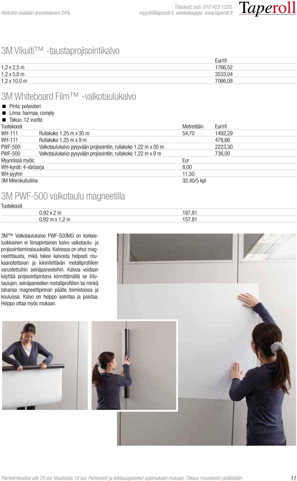 fi 3M Vikuiti -taustaprojisointikalvo Eur/rll 1,2 x 2,5 m 1766,52 1,2 x 5,0 m 3533,04 1,2 x 10,0 m 7066,08 3M Whiteboard Film -valkotaulukalvo Pinta: polyesteri Liima: harmaa, comply Takuu: 12 vuotta