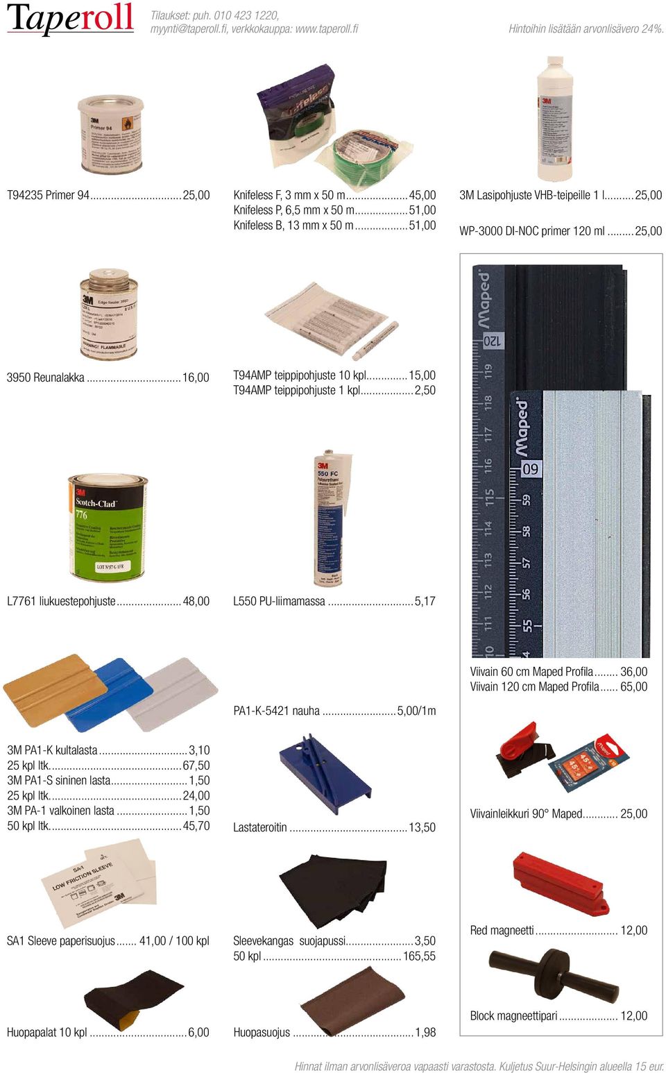 ..15,00 T94AMP teippipohjuste 1 kpl...2,50 L7761 liukuestepohjuste...48,00 L550 PU-liimamassa...5,17 Viivain 60 cm Maped Profila... 36,00 Viivain 120 cm Maped Profila... 65,00 PA1-K-5421 nauha.