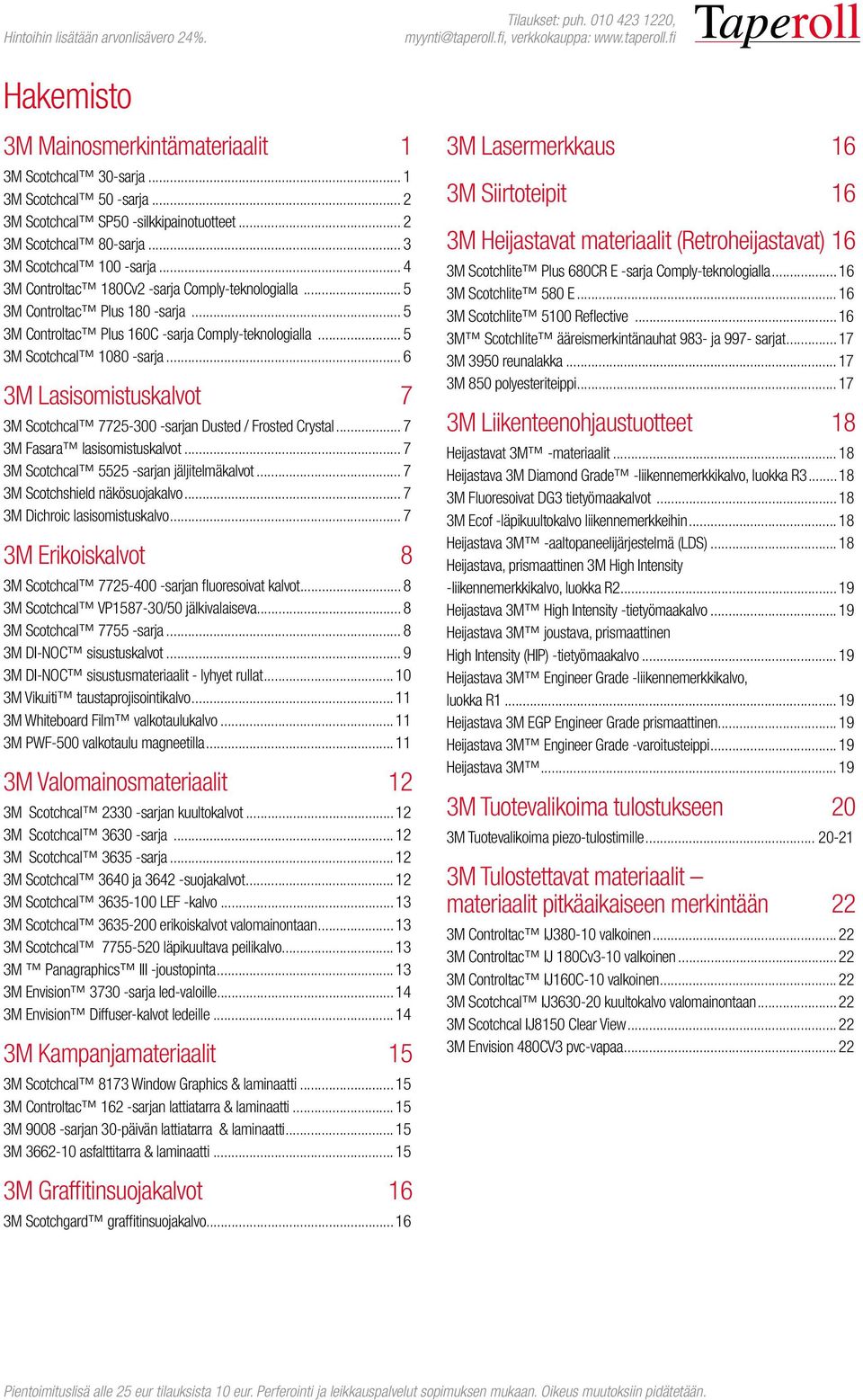 .. 5 3M Controltac Plus 160C -sarja Comply-teknologialla... 5 3M Scotchcal 1080 -sarja... 6 3M Lasisomistuskalvot 7 3M Scotchcal 7725-300 -sarjan Dusted / Frosted Crystal.