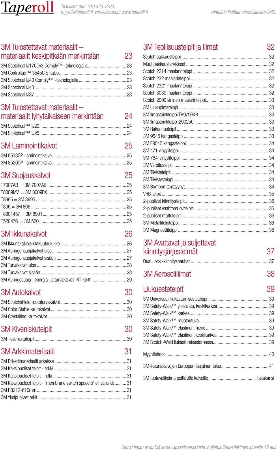 .. 23 3M Tulostettavat materiaalit materiaalit lyhytaikaiseen merkintään 24 3M Scotchcal IJ20... 24 3M Scotchcal IJ25... 24 3M Laminointikalvot 25 3M 8518CP -laminointikalvo.