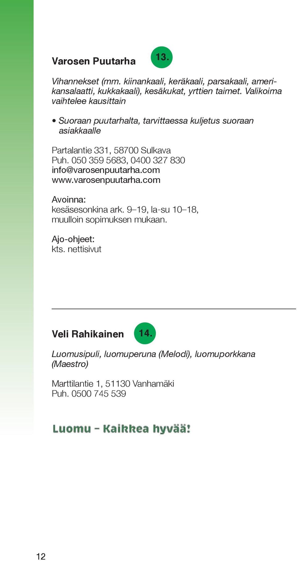 050 359 5683, 0400 327 830 info@varosenpuutarha.com www.varosenpuutarha.com kesäsesonkina ark.