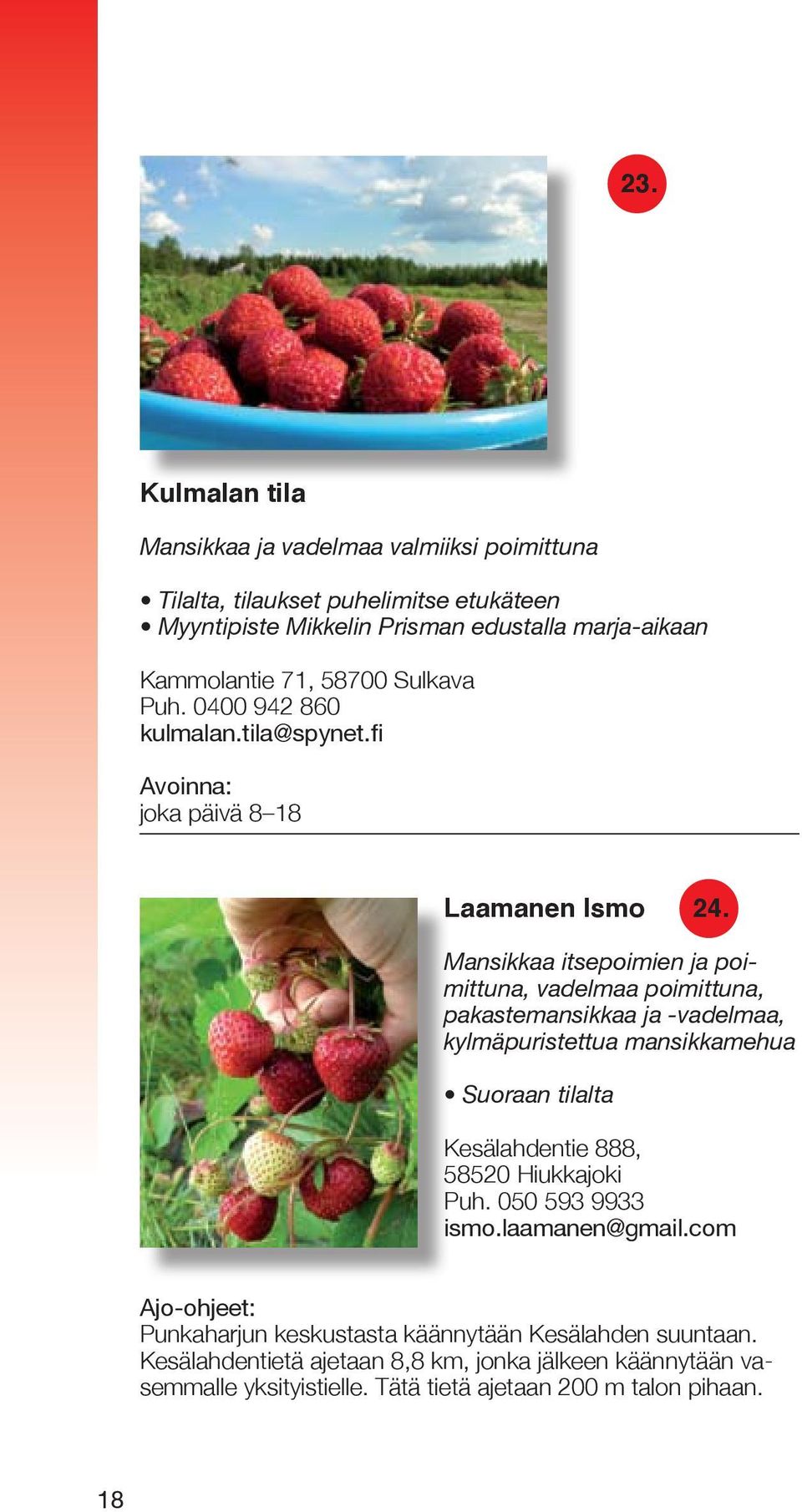 Mansikkaa itsepoimien ja poimittuna, vadelmaa poimittuna, pakastemansikkaa ja -vadelmaa, kylmäpuristettua mansikkamehua Suoraan tilalta Kesälahdentie 888, 58520