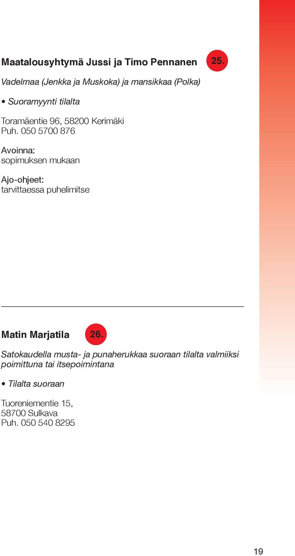 Kerimäki Puh. 050 5700 876 sopimuksen mukaan tarvittaessa puhelimitse Matin Marjatila 26.