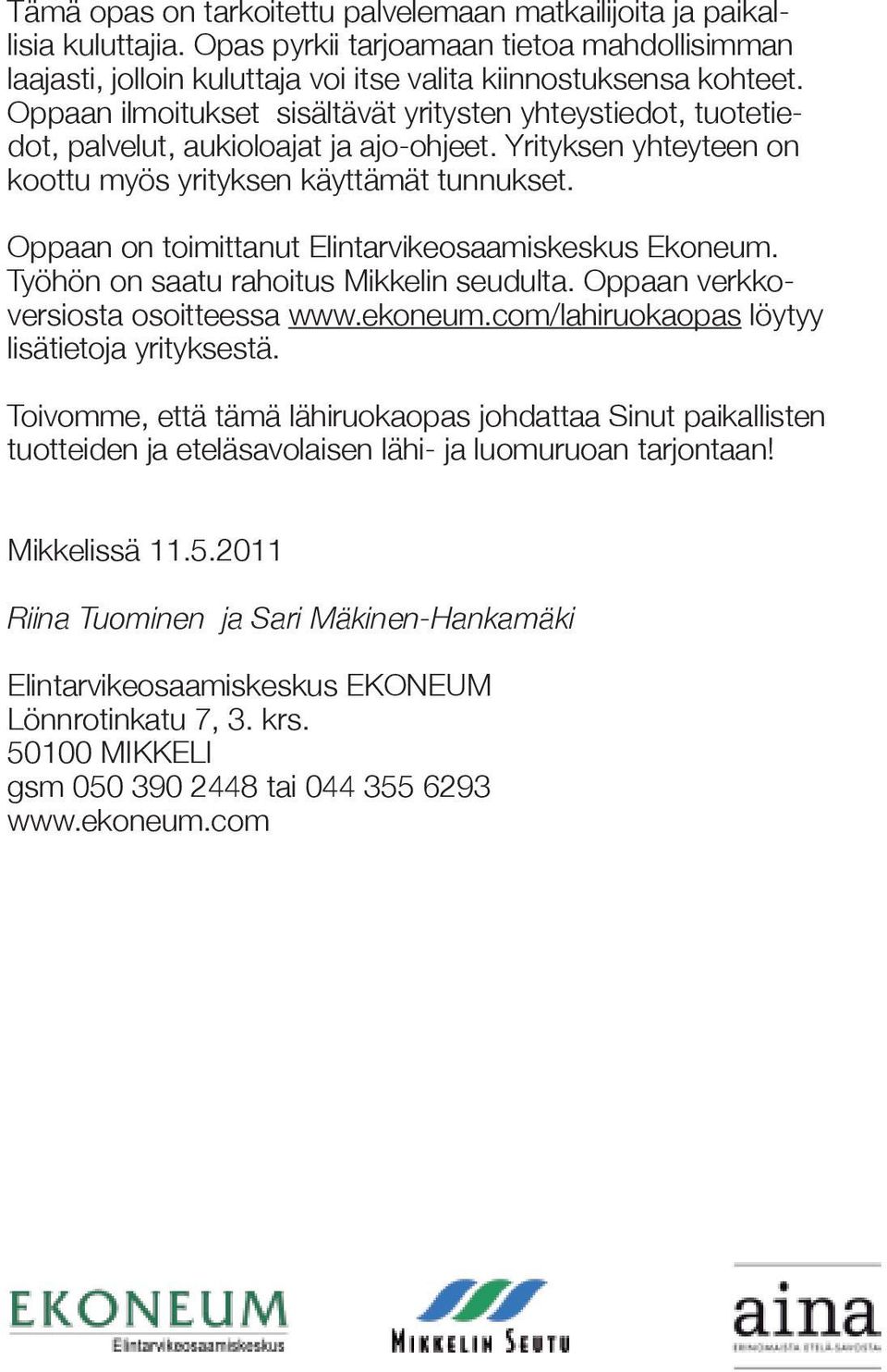 Oppaan on toimittanut Elintarvikeosaamiskeskus Ekoneum. Työhön on saatu rahoitus Mikkelin seudulta. Oppaan verkkoversiosta osoitteessa www.ekoneum.com/lahiruokaopas löytyy lisätietoja yrityksestä.