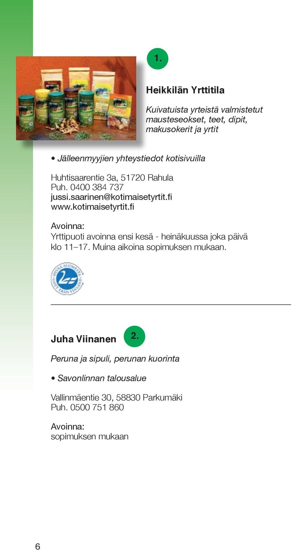 kotimaisetyrtit.fi Yrttipuoti avoinna ensi kesä - heinäkuussa joka päivä klo 11 17. Muina aikoina sopimuksen mukaan.
