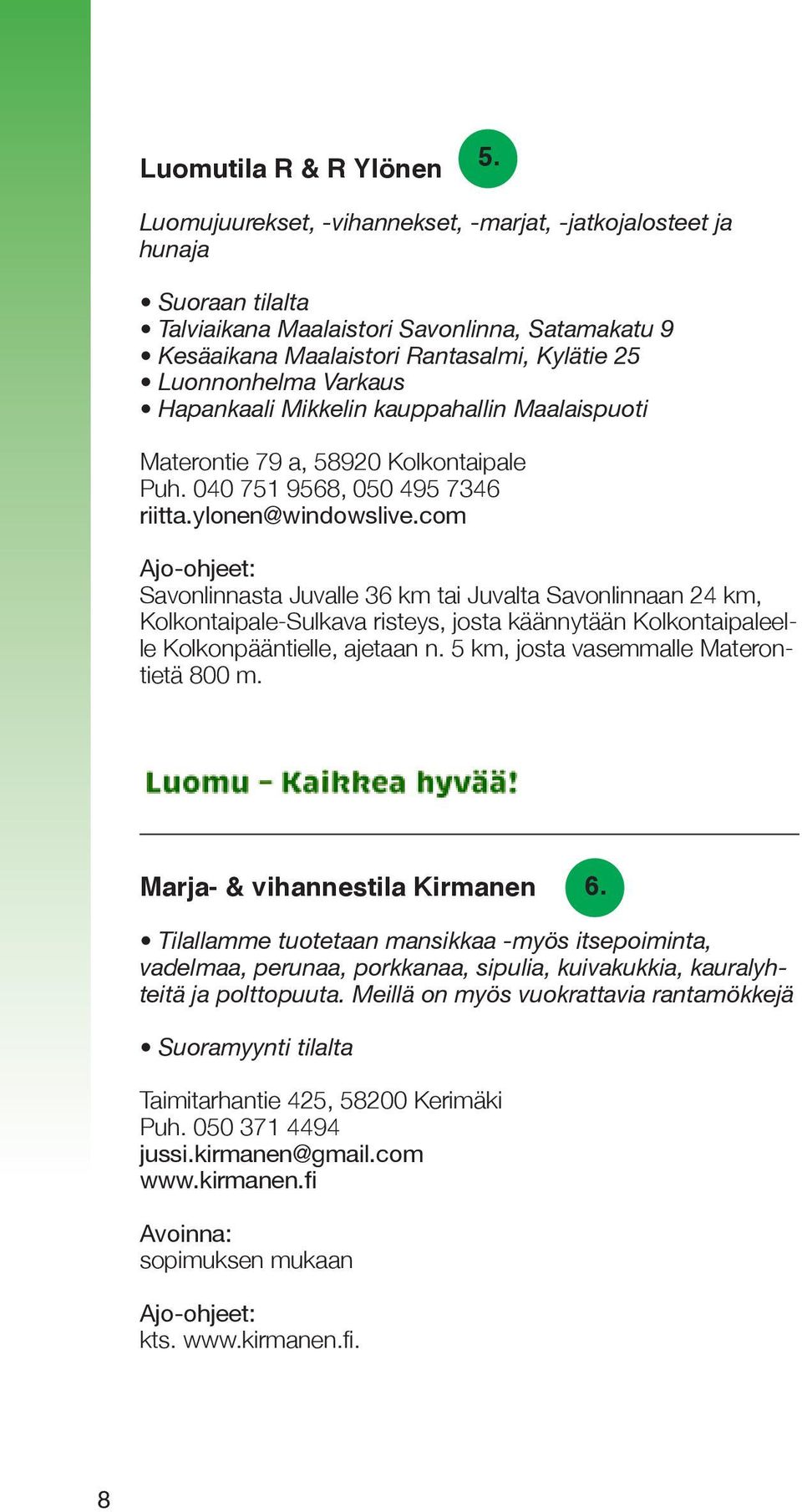 Hapankaali Mikkelin kauppahallin Maalaispuoti Materontie 79 a, 58920 Kolkontaipale Puh. 040 751 9568, 050 495 7346 riitta.ylonen@windowslive.