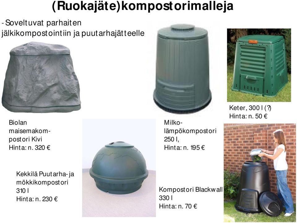 320 Milkolämpökompostori 250 l, Hinta: n. 195 Keter, 300 l (?) Hinta: n.