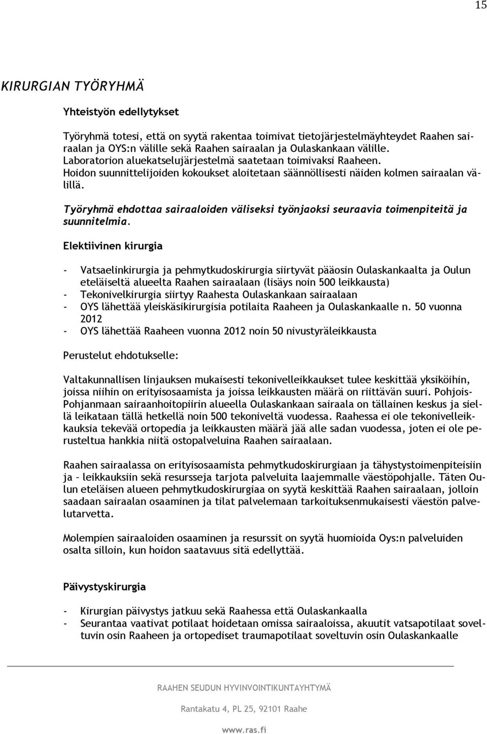 Työryhmä ehdottaa sairaaloiden väliseksi työnjaoksi seuraavia toimenpiteitä ja suunnitelmia.