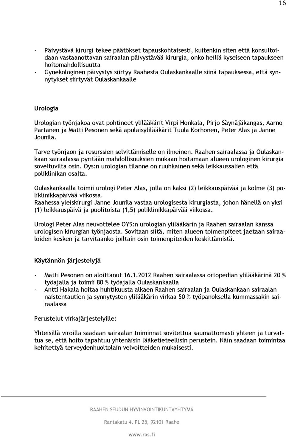 Säynäjäkangas, Aarno Partanen ja Matti Pesonen sekä apulaisylilääkärit Tuula Korhonen, Peter Alas ja Janne Jounila. Tarve työnjaon ja resurssien selvittämiselle on ilmeinen.