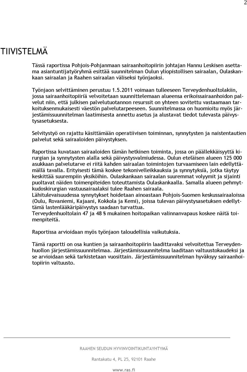 2011 voimaan tulleeseen Terveydenhuoltolakiin, jossa sairaanhoitopiiriä velvoitetaan suunnittelemaan alueensa erikoissairaanhoidon palvelut niin, että julkisen palvelutuotannon resurssit on yhteen