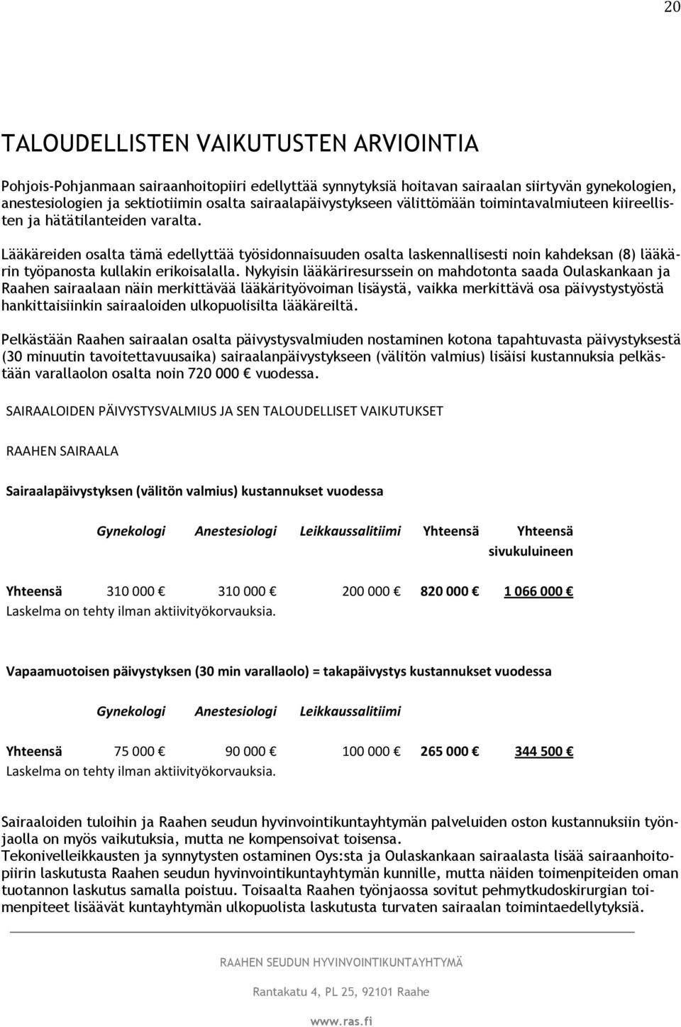 Lääkäreiden osalta tämä edellyttää työsidonnaisuuden osalta laskennallisesti noin kahdeksan (8) lääkärin työpanosta kullakin erikoisalalla.