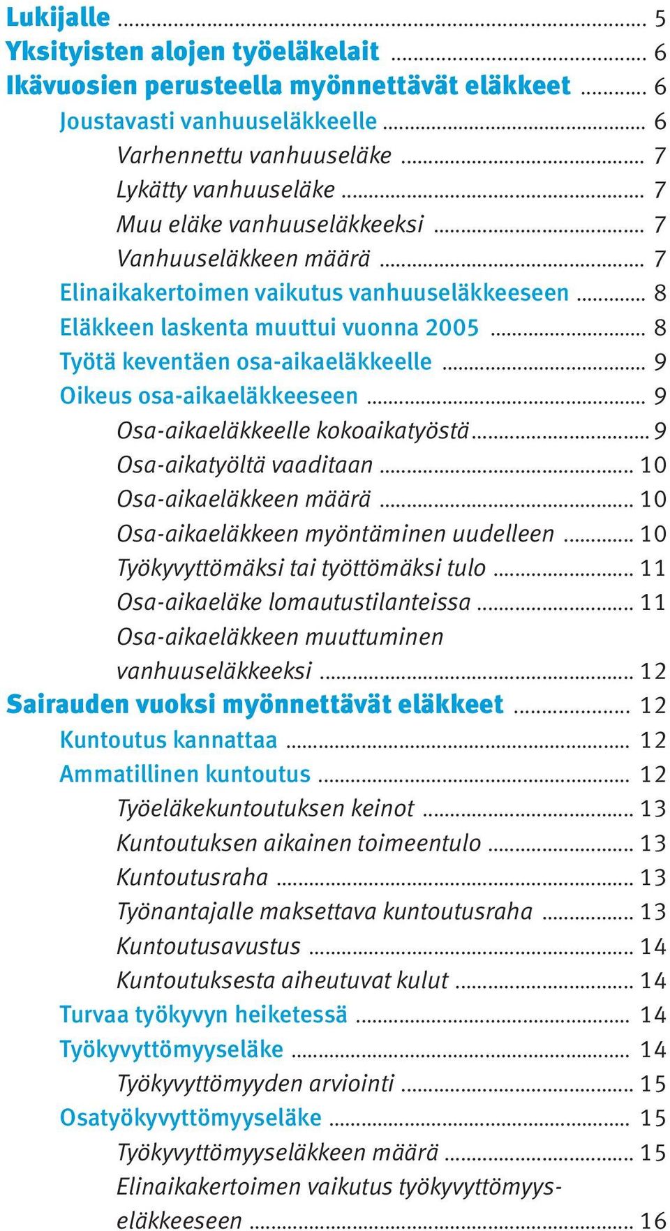 .. 9 Oikeus osa-aikaeläkkeeseen... 9 Osa-aikaeläkkeelle kokoaikatyöstä...9 Osa-aikatyöltä vaaditaan... 10 Osa-aikaeläkkeen määrä... 10 Osa-aikaeläkkeen myöntäminen uudelleen.