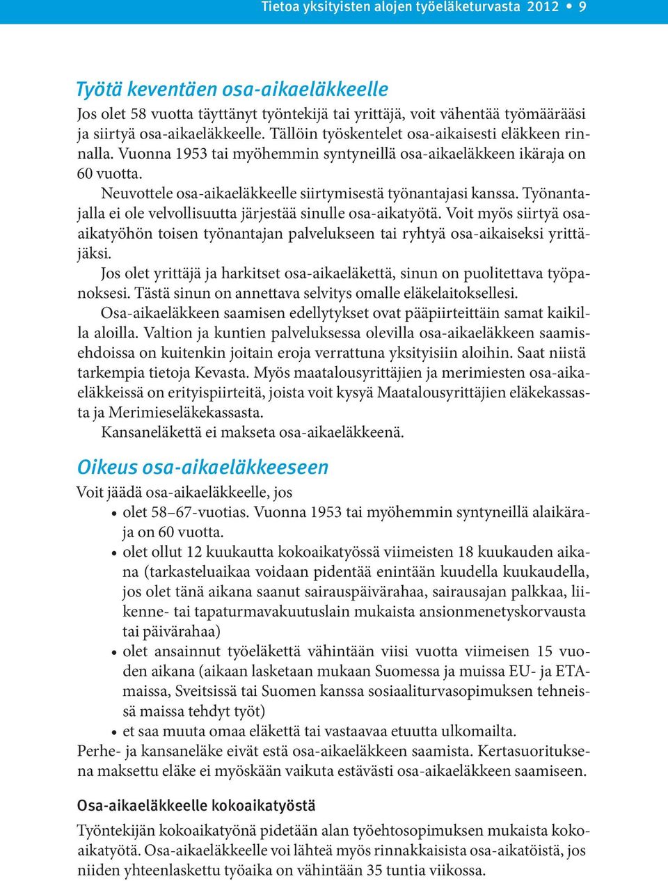 Työnantajalla ei ole velvollisuutta järjestää sinulle osa-aikatyötä. Voit myös siirtyä osaaikatyöhön toisen työnantajan palvelukseen tai ryhtyä osa-aikaiseksi yrittäjäksi.