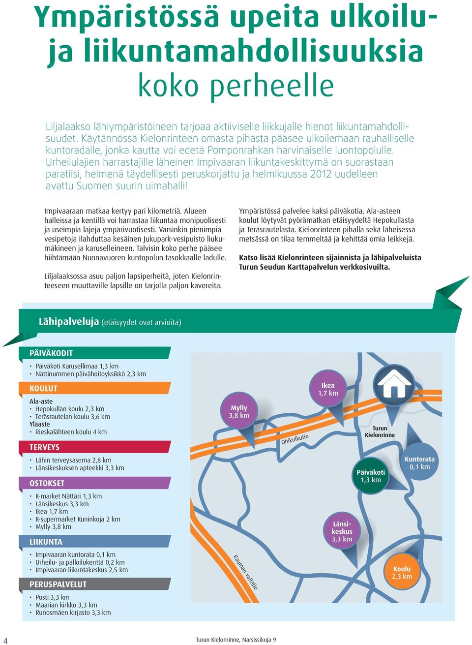 Urheilulajien harrastajille läheinen Impivaaran liikuntakeskittymä on suorastaan paratiisi, helmenä täydellisesti peruskorjattu ja helmikuussa 2012 uudelleen avattu Suomen suurin uimahalli!
