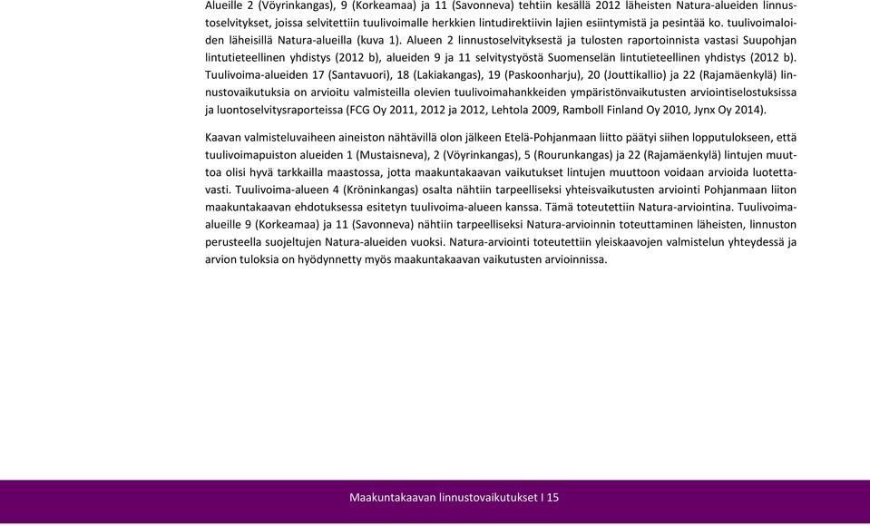 Alueen 2 linnustoselvityksestä ja tulosten raportoinnista vastasi Suupohjan lintutieteellinen yhdistys (2012 b), alueiden 9 ja 11 selvitystyöstä Suomenselän lintutieteellinen yhdistys (2012 b).