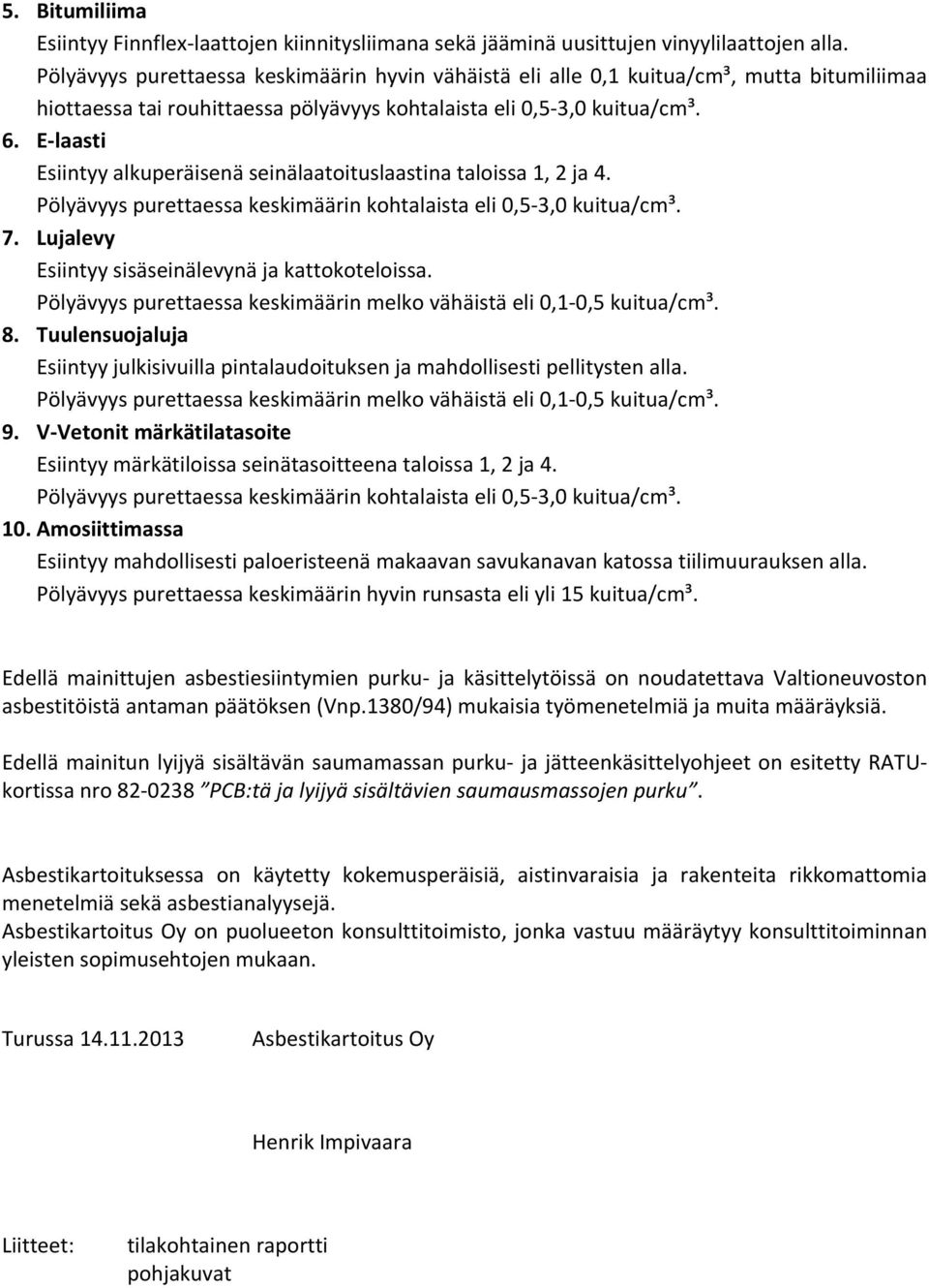 E- laasti Esiintyy alkuperäisenä seinälaatoituslaastina taloissa 1, 2 ja 4. Pölyävyys purettaessa keskimäärin kohtalaista eli 0,5-3,0 kuitua/cm³. 7.