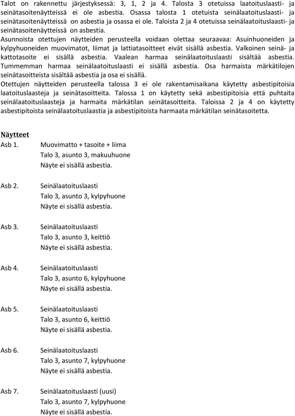 Asunnoista otettujen näytteiden perusteella voidaan olettaa seuraavaa: Asuinhuoneiden ja kylpyhuoneiden muovimatot, liimat ja lattiatasoitteet eivät sisällä asbestia.