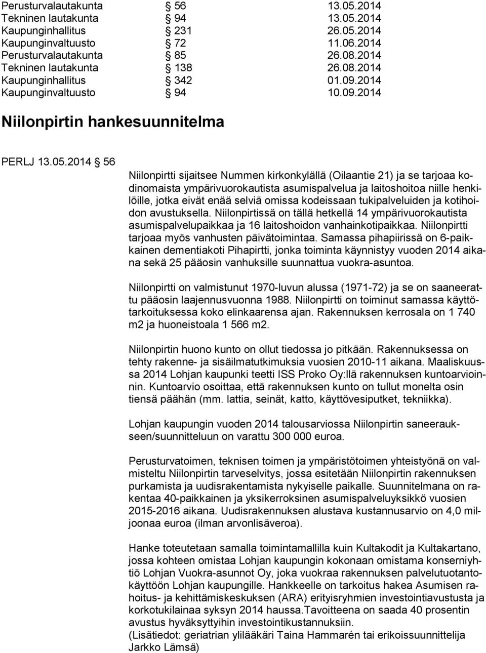 2014 56 Niilonpirtti sijaitsee Nummen kirkonkylällä (Oilaantie 21) ja se tarjoaa kodin omais ta ympärivuorokautista asumispalvelua ja laitoshoitoa niille hen kilöil le, jotka eivät enää selviä omissa