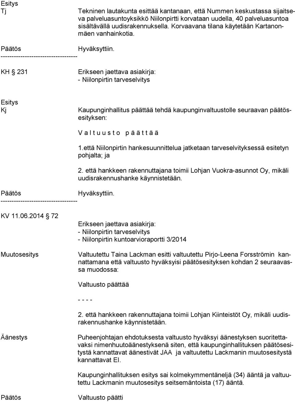 KH 231 Erikseen jaettava asiakirja: - Niilonpirtin tarveselvitys Kj Kaupunginhallitus päättää tehdä kaupunginvaltuustolle seuraavan pää tösesi tyk sen: V a l t u u s t o p ä ä t t ä ä 1.