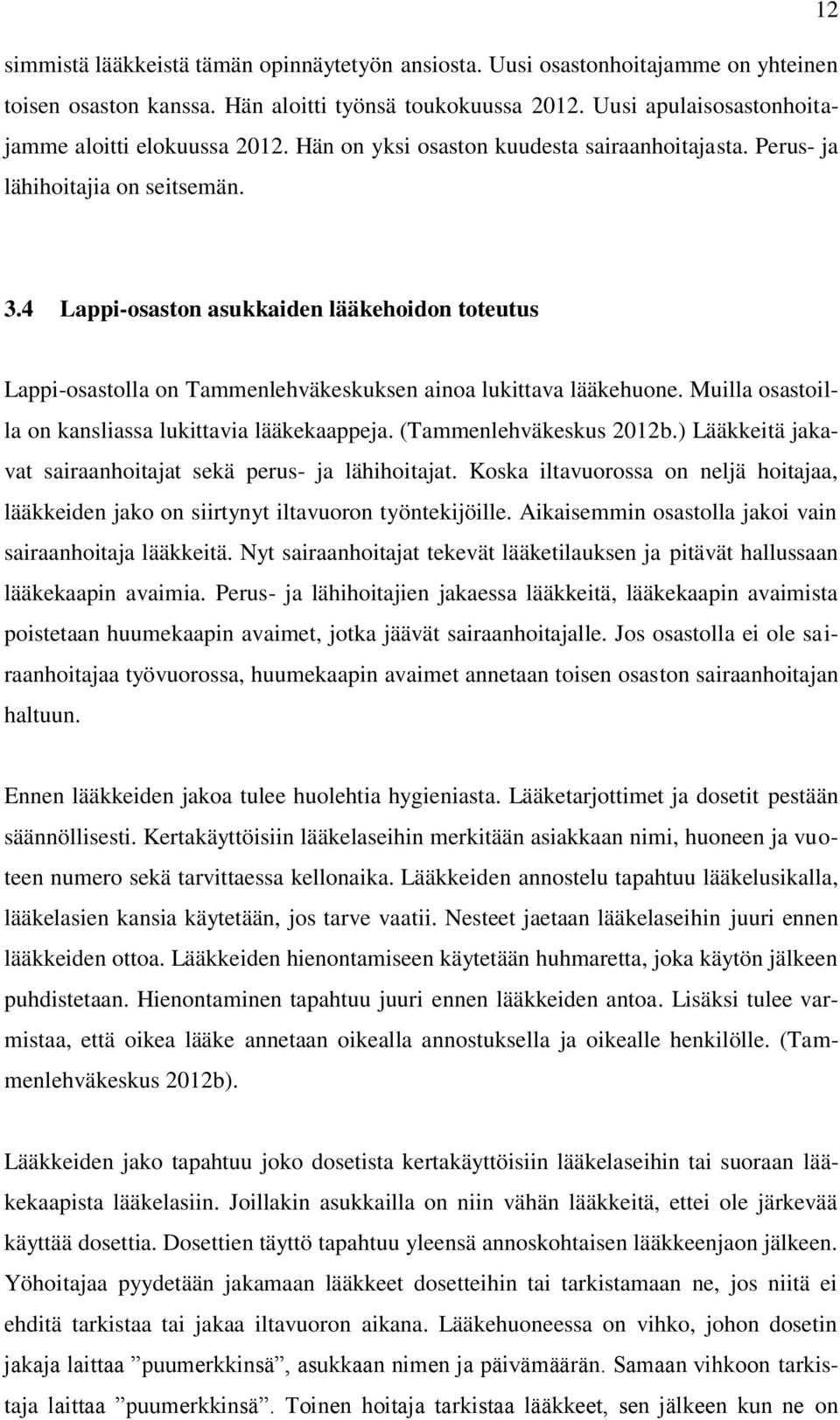 4 Lappi-osaston asukkaiden lääkehoidon toteutus Lappi-osastolla on Tammenlehväkeskuksen ainoa lukittava lääkehuone. Muilla osastoilla on kansliassa lukittavia lääkekaappeja. (Tammenlehväkeskus 2012b.