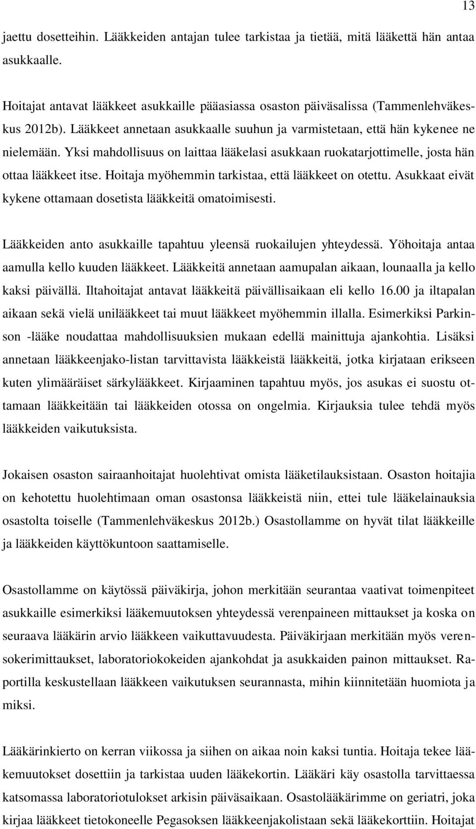 Hoitaja myöhemmin tarkistaa, että lääkkeet on otettu. Asukkaat eivät kykene ottamaan dosetista lääkkeitä omatoimisesti. Lääkkeiden anto asukkaille tapahtuu yleensä ruokailujen yhteydessä.