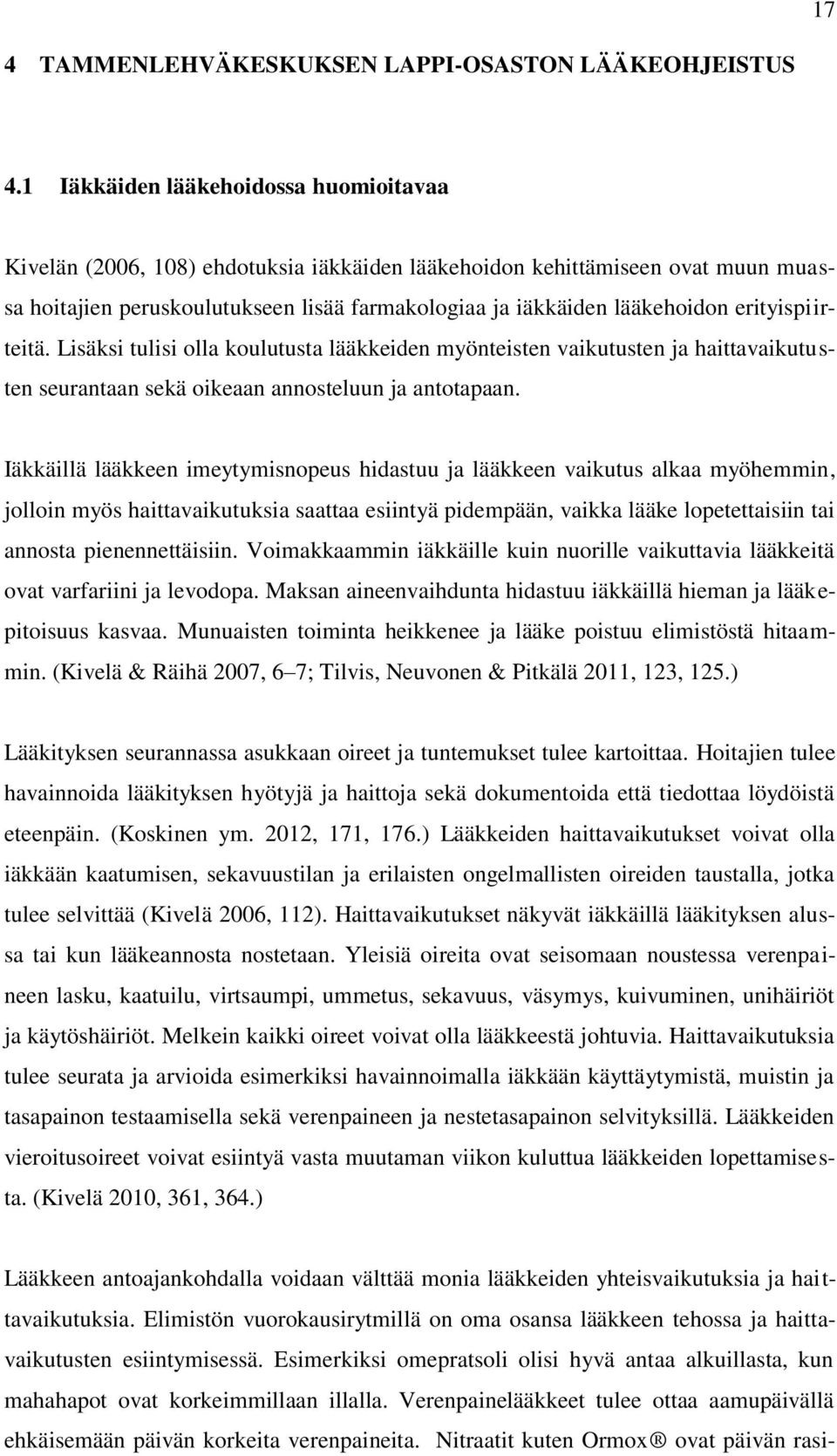 erityispiirteitä. Lisäksi tulisi olla koulutusta lääkkeiden myönteisten vaikutusten ja haittavaikutusten seurantaan sekä oikeaan annosteluun ja antotapaan.