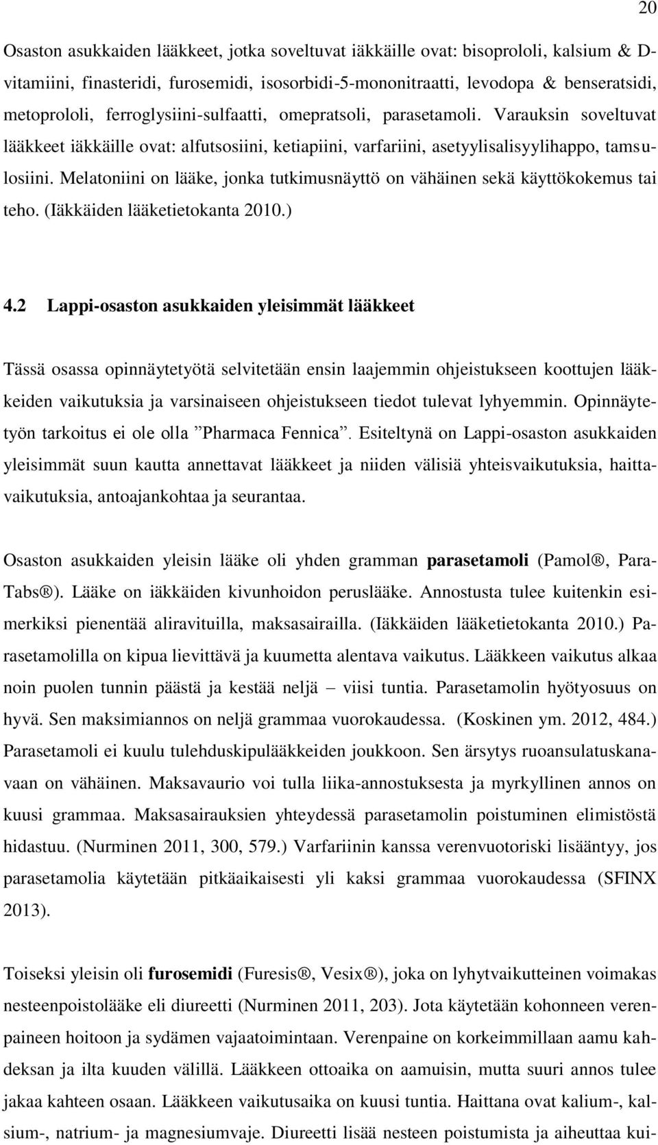 Melatoniini on lääke, jonka tutkimusnäyttö on vähäinen sekä käyttökokemus tai teho. (Iäkkäiden lääketietokanta 2010.) 4.