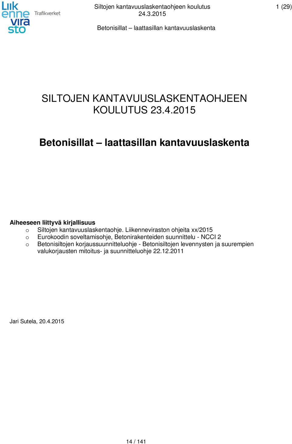 2015 Betonisillat laattasillan kantavuuslaskenta Aiheeseen liittyvä kirjallisuus o Siltojen kantavuuslaskentaohje.
