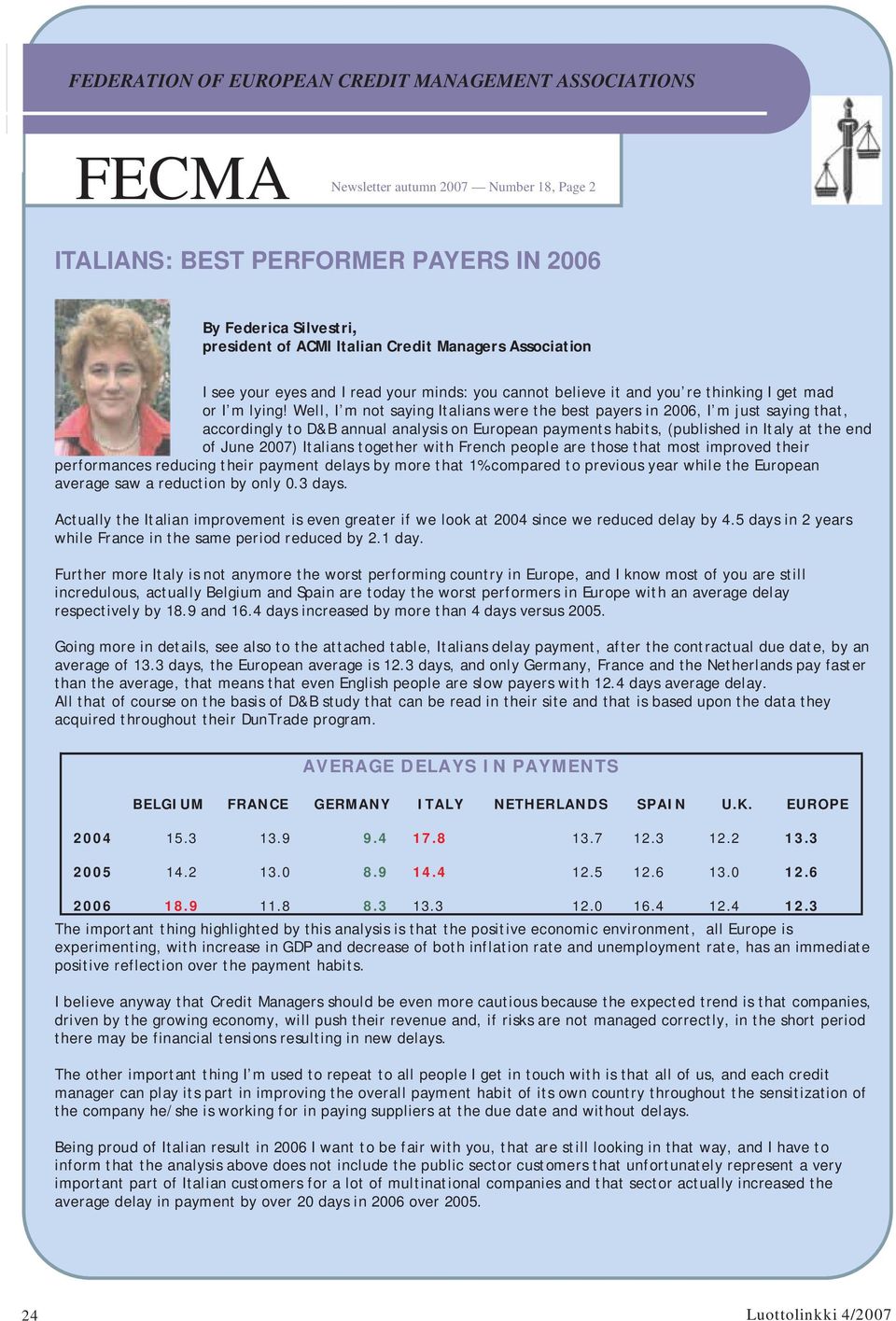 Well, I m not saying Italians were the best payers in 2006, I m just saying that, accordingly to D&B annual analysis on European payments habits, (published in Italy at the end of June 2007) Italians