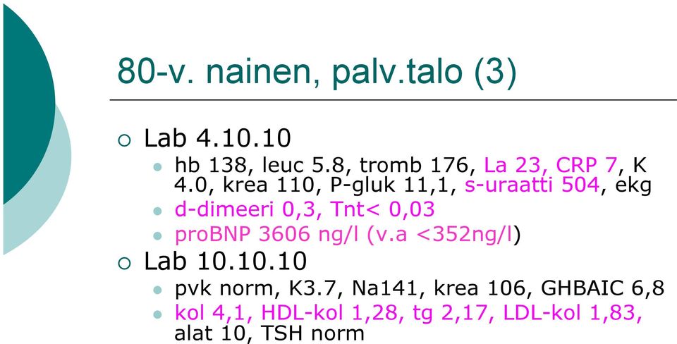 0, krea 110, P-gluk 11,1, s-uraatti 504, ekg l d-dimeeri 0,3, Tnt< 0,03 l