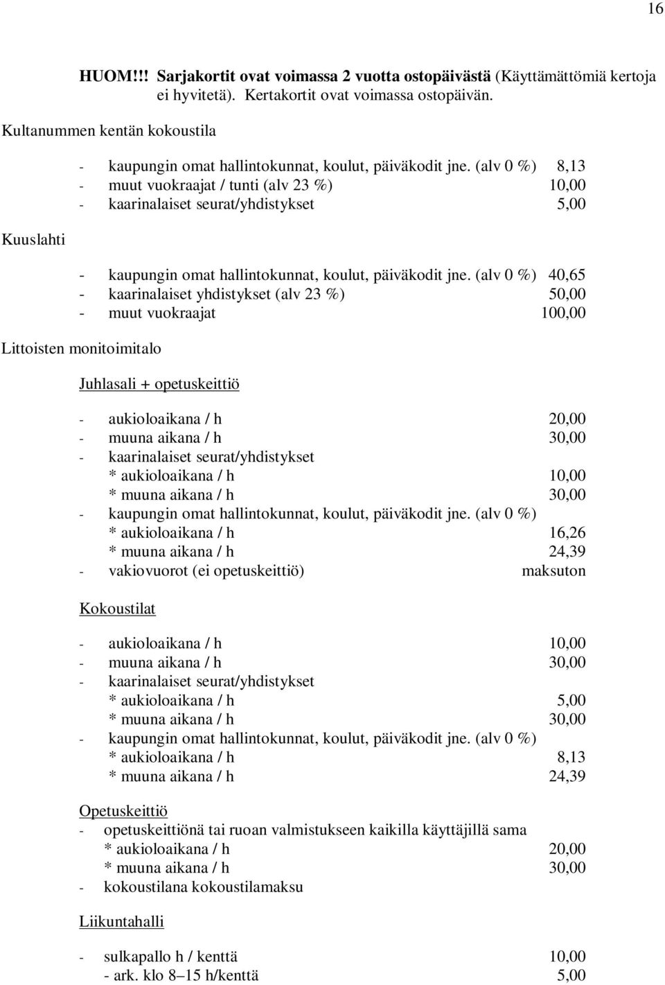 (alv 0 %) 8,13 - muut vuokraajat / tunti (alv 23 %) 10,00 - kaarinalaiset seurat/yhdistykset 5,00 - kaupungin omat hallintokunnat, koulut, päiväkodit jne.