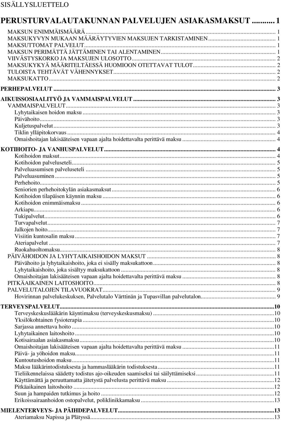 .. 2 PERHEPALVELUT... 3 AIKUISSOSIAALITYÖ JA VAMMAISPALVELUT... 3 VAMMAISPALVELUT... 3 Lyhytaikaisen hoidon maksu... 3 Päivähoito... 3 Kuljetuspalvelut... 3 Tiklin ylläpitokorvaus.