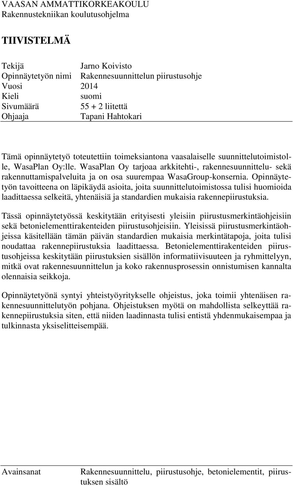 WasaPlan Oy tarjoaa arkkitehti-, rakennesuunnittelu- sekä rakennuttamispalveluita ja on osa suurempaa WasaGroup-konsernia.