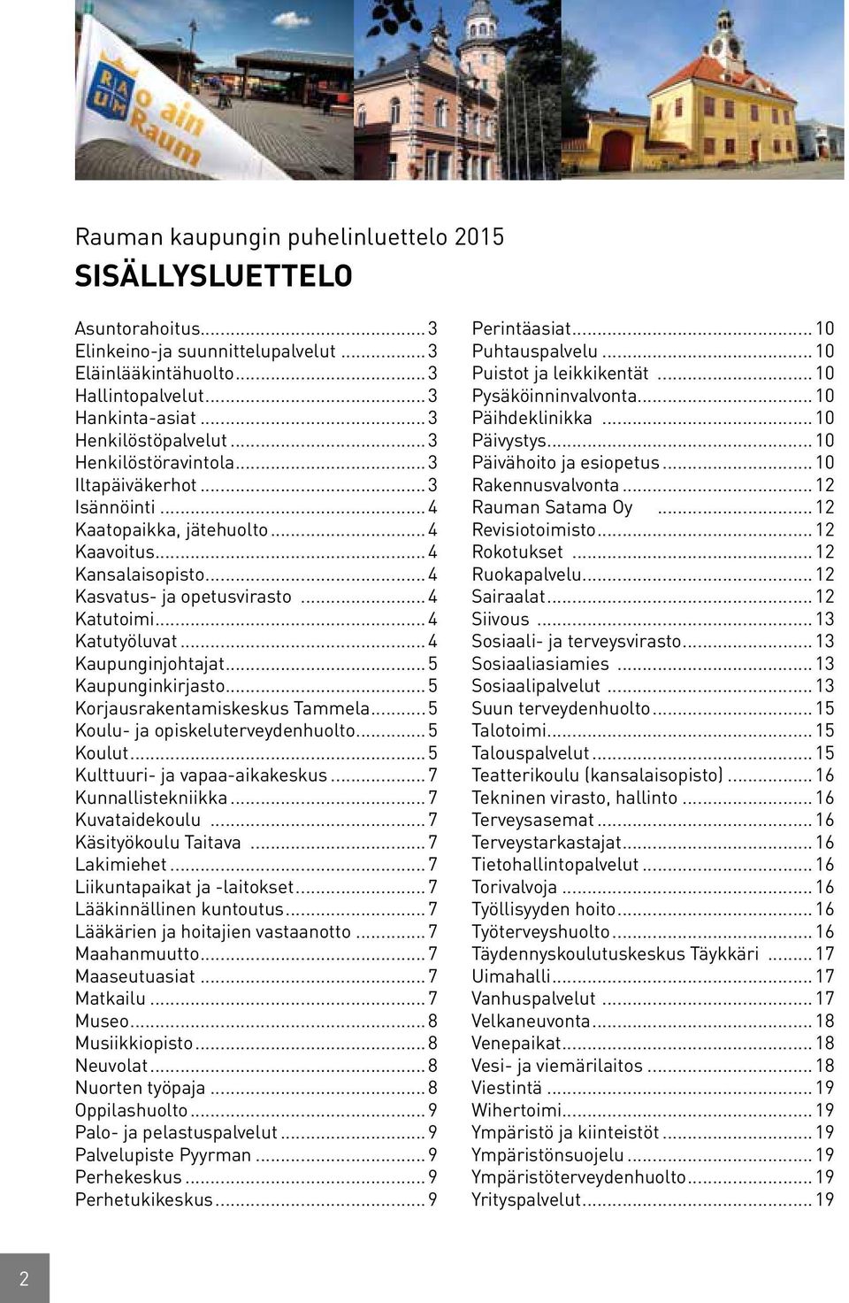 ..4 Kaupunginjohtajat...5 Kaupunginkirjasto...5 Korjausrakentamiskeskus Tammela...5 Koulu- ja opiskeluterveydenhuolto...5 Koulut...5 Kulttuuri- ja vapaa-aikakeskus...7 Kunnallistekniikka.