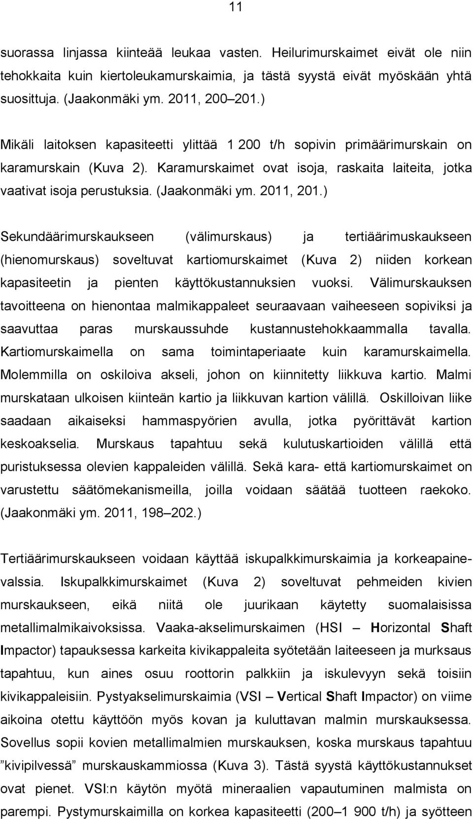 2011, 201.) Sekundäärimurskaukseen (välimurskaus) ja tertiäärimuskaukseen (hienomurskaus) soveltuvat kartiomurskaimet (Kuva 2) niiden korkean kapasiteetin ja pienten käyttökustannuksien vuoksi.