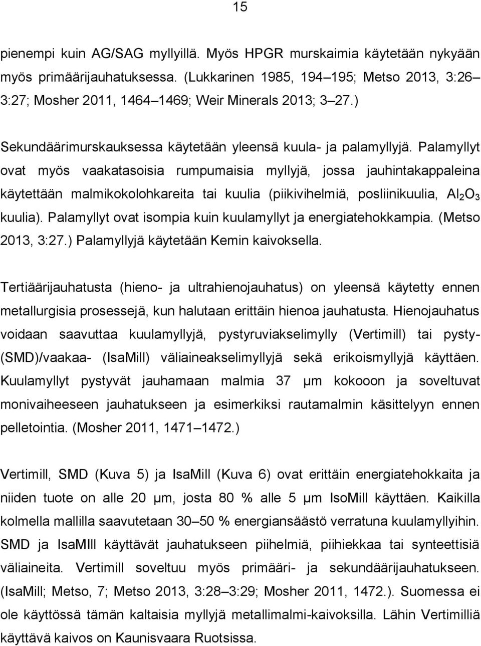 Palamyllyt ovat myös vaakatasoisia rumpumaisia myllyjä, jossa jauhintakappaleina käytettään malmikokolohkareita tai kuulia (piikivihelmiä, posliinikuulia, Al 2 O 3 kuulia).