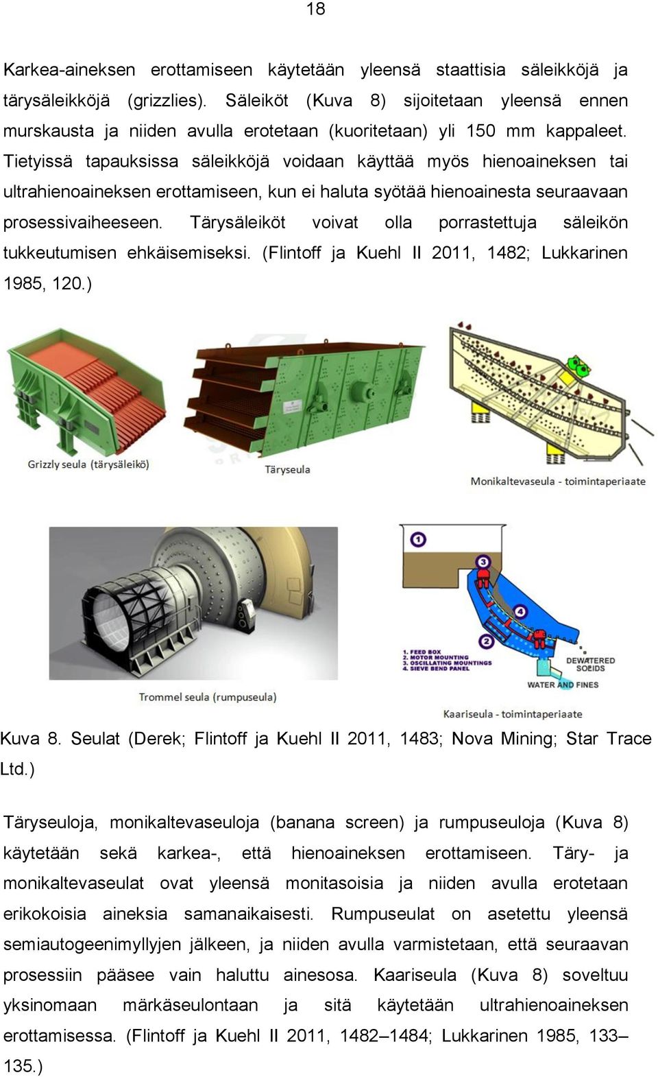 Tietyissä tapauksissa säleikköjä voidaan käyttää myös hienoaineksen tai ultrahienoaineksen erottamiseen, kun ei haluta syötää hienoainesta seuraavaan prosessivaiheeseen.