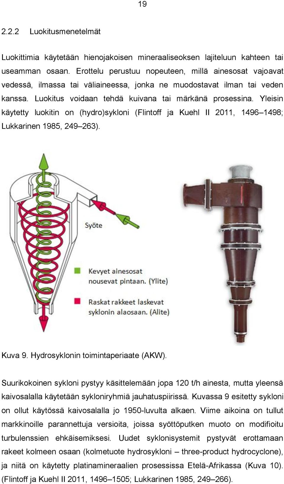 Yleisin käytetty luokitin on (hydro)sykloni (Flintoff ja Kuehl II 2011, 1496 1498; Lukkarinen 1985, 249 263). Kuva 9. Hydrosyklonin toimintaperiaate (AKW).