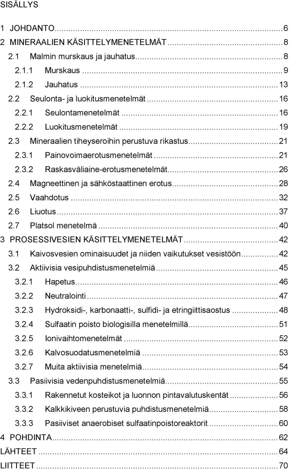 4 Magneettinen ja sähköstaattinen erotus... 28 2.5 Vaahdotus... 32 2.6 Liuotus... 37 2.7 Platsol menetelmä... 40 3 PROSESSIVESIEN KÄSITTELYMENETELMÄT... 42 3.