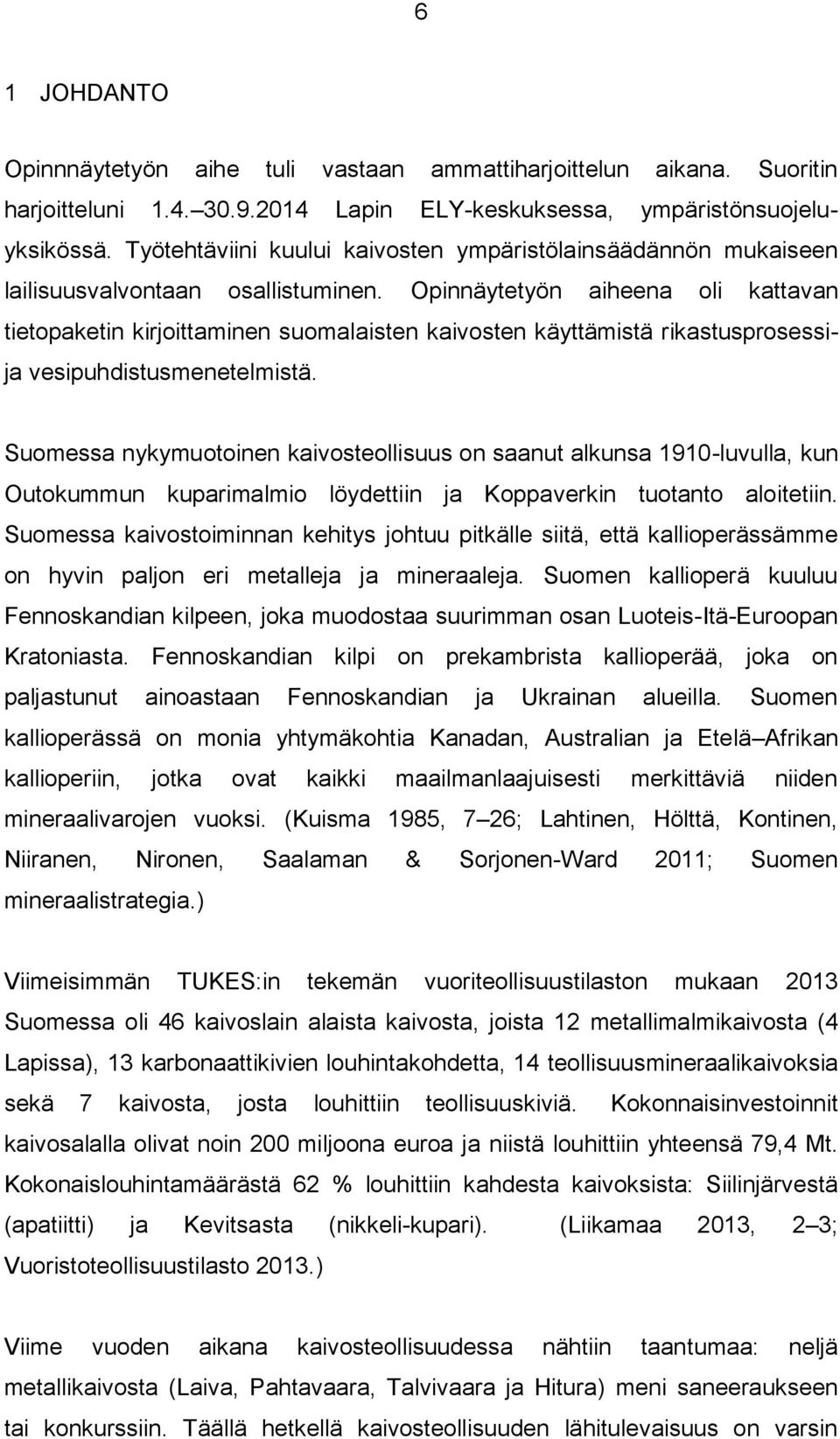 Opinnäytetyön aiheena oli kattavan tietopaketin kirjoittaminen suomalaisten kaivosten käyttämistä rikastusprosessija vesipuhdistusmenetelmistä.