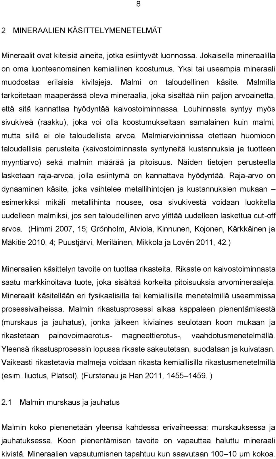 Malmilla tarkoitetaan maaperässä oleva mineraalia, joka sisältää niin paljon arvoainetta, että sitä kannattaa hyödyntää kaivostoiminnassa.